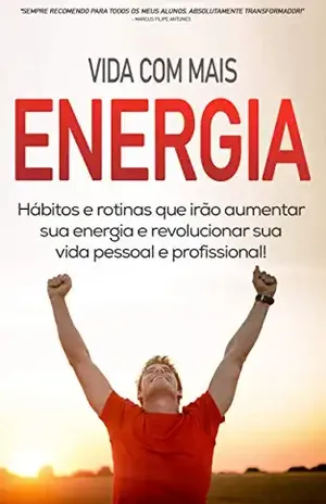 COMO TER MAIS ENERGIA: Os hábitos e rotinas que lhe vão dar mais energia para viver a vida ao máximo e fazer de si impáravel - Sérgio  Melo