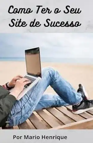 Como Ter o Seu Site de Sucesso – Mario Henrique Abrantes