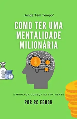 COMO TER UMA MENTALIDADE MILIONÁRIA: A MUDANÇA COMEÇA NA SUA MENTE – RC Ebook