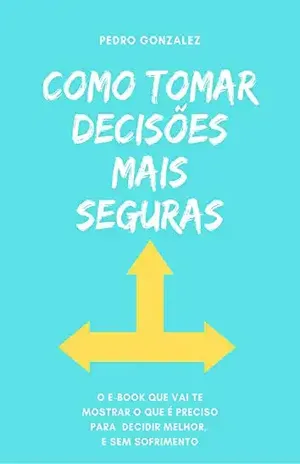 Como tomar decisões mais seguras - Pedro  Gonzalez Rosa