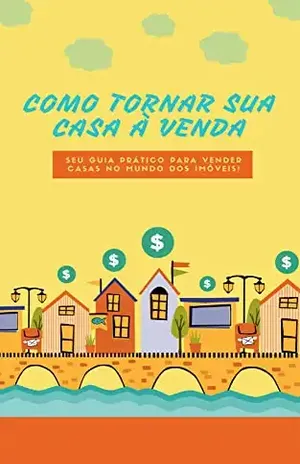 COMO TORNAR SUA CASA À VENDA: Seu Guia Prático para Vender Casas no Mundo dos Imóveis - LUCIANO MONTEIRO