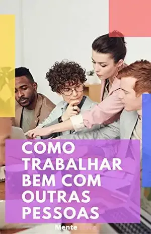 Como Trabalhar Bem Com Outras Pessoas - Editora Mente Livre