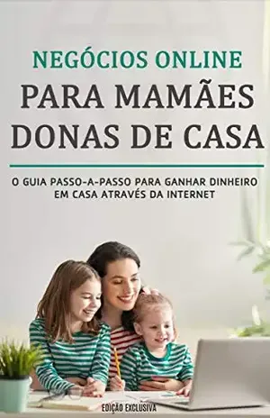COMO TRABALHAR EM CASA: Aprenda negócios online para Mamães donas de casa, este é o guia passo a passo para ganhar dinheiro na internet a partir de casa (Negócios & Empreendedorismo) - Natália  Garabini 
