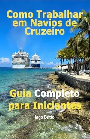 COMO TRABALHAR EM NAVIOS DE CRUZEIRO: GUIA COMPLETO PARA INICIANTES - IAGO BRITTO DE ESPINDOLA