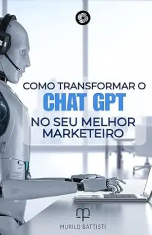 Como Transformar o ChatGPT no seu Melhor Marketeiro – Murilo Battisti