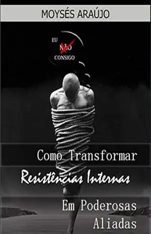 Como transformar resistências internas em poderosas aliadas (Decida Decidir Livro 5) - MOYSES ARAUJO