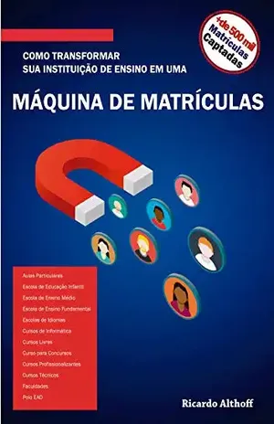 COMO TRANSFORMAR SUA INSTITUIÇÃO DE ENSINO EM UMA MÁQUINA DE MATRÍCULAS - Ricardo Althoff