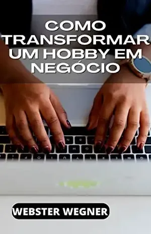 Como transformar um hobby em negócio - WEBSTER WEGNER