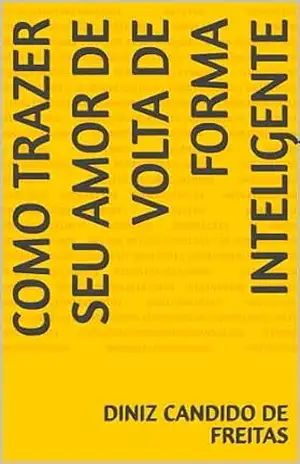 Como trazer seu amor de volta de forma inteligente - Diniz Candido de Freitas