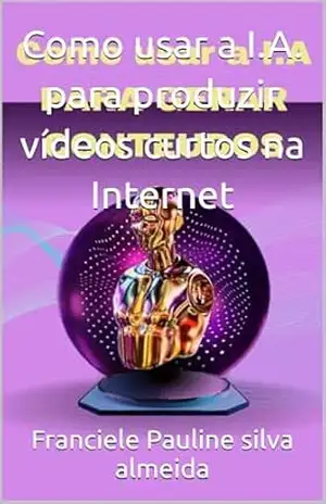 Como usar a I.A. para produzir vídeos curtos na Internet – Franciele  Pauline silva almeida