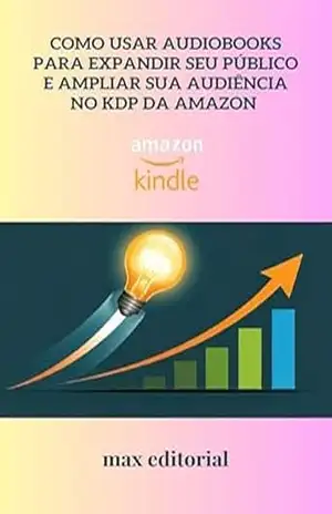 Como Usar Audiobooks para Expandir Seu Público e Ampliar Sua Audiência no KDP da Amazon (COMO FAZER SUCESSO NA AMAZON) – MAX EDITORIAL