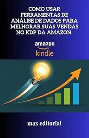 Como Usar Ferramentas de Análise de Dados para Melhorar Suas Vendas no KDP da Amazon (COMO FAZER SUCESSO NA AMAZON) – MAX EDITORIAL