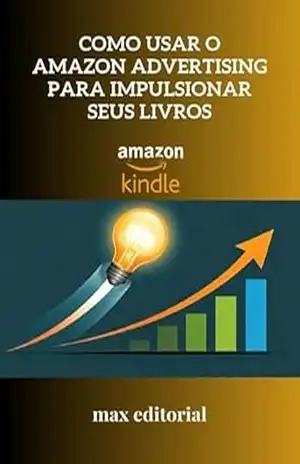Como Usar o Amazon Advertising para Impulsionar Seus Livros (COMO FAZER SUCESSO NA AMAZON) – MAX EDITORIAL