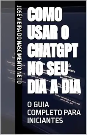 COMO USAR O CHATGPT NO SEU DIA A DIA: O GUIA COMPLETO PARA INICIANTES – José Vieira do  Nascimento Neto