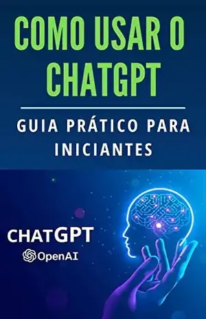 Como usar o ChatGPT: Guia prático para iniciantes (Explorando o ChatGPT) – Raphael R