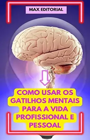 Como usar os Gatilhos Mentais para a Vida Profissional e Pessoal (Como Ter Sucesso na Vida Pessoal & Profissional) – MAX EDITORIAL