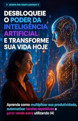 Como Utilizar Inteligência Artificial no Seu Dia a Dia Para Sair na Frente de Todos: O Segredo Para Você Dominar o Futuro e Deixar Todos Para Trás! – Anderson Deitos