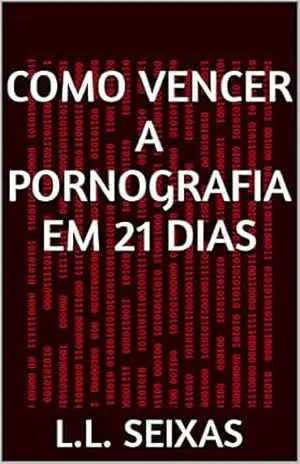 COMO VENCER A PORNOGRAFIA EM 21 DIAS - L.L.  Seixas