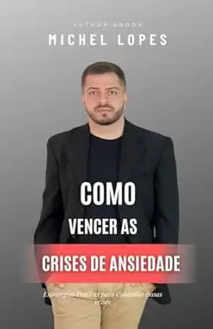 Como Vencer as Crises de Ansiedade: Estratégias Práticas para Controlar esssas crises Michel Lopes Mix Comunicações: Estratégias Práticas para Controlar esssas crises – Michel Lopes