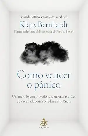 Como vencer o pânico: Um método comprovado para superar as crises de ansiedade com ajuda da neurociência – Klaus Bernhardt