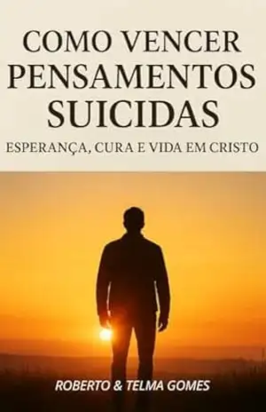 Como Vencer Pensamentos Suicidas – Roberto e Telma Gomes Dos Santos Gomes