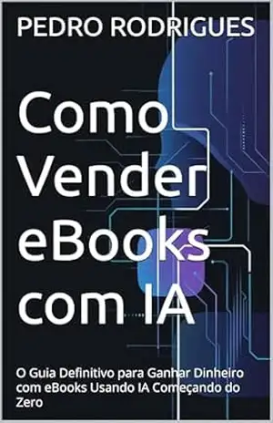 Como Vender eBooks com IA: O Guia Definitivo para Ganhar Dinheiro com eBooks Usando IA Começando do Zero (COMO GANHAR DINHEIRO NA INTERNET Livro 1) – PEDRO RODRIGUES