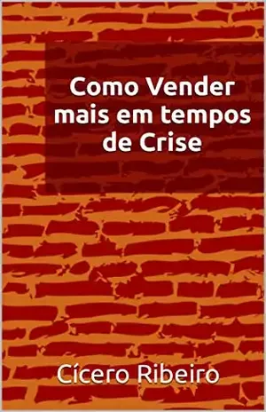 Como Vender mais em tempos de Crise (Empreendedorismo e Negócios) - Cícero Ribeiro