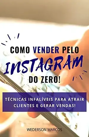 Como Vender pelo Instagram do Zero: Técnicas Infalíveis para Atrair Clientes e Gerar Vendas - Wederson Marcos dos Santos