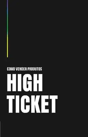 Como Vender Qualquer Produto High Ticket: Aprenda a vender seu produto, sua mentoria, sua consultoria de alto valor com esse e–book. – Emerson dos Anjos