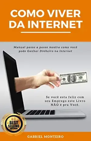 Como Viver da Internet: Manual passo a passo mostra como você pode Ganhar Dinheiro na Internet – Gabriel Monteiro