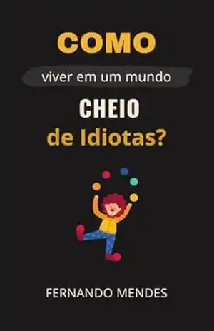Como Viver em um Mundo cheio de Idiotas – Fernando Mendes