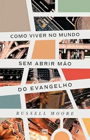 Como viver no mundo sem abrir mão do evangelho - Russell Moore