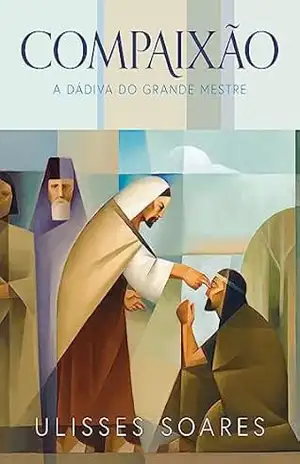 Compaixão: a dádiva do Grande Mestre (Compassion: The Great Healer’s Art – PORTUGUESE) – Ulisses Soares