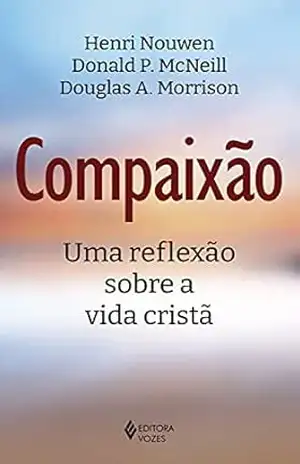 Compaixão: Uma reflexão sobre a vida cristã – Henri Nouwen