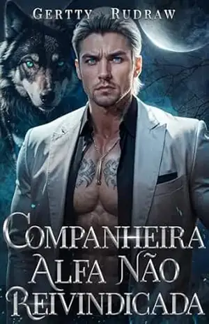 Companheira Alfa Não Reivindicada: Um Romance de Lobisomem Bilionário com Bebê Secreto por Proximidade Forçada (Lobo Bilionário Livro 1) – Gertty  Rudraw