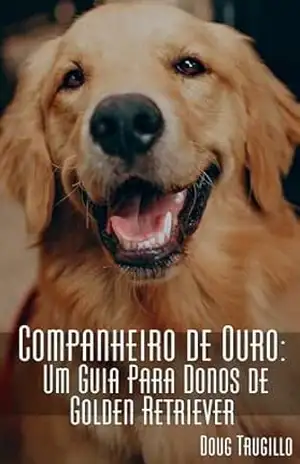 Companheiro de Ouro: Um Guia para Donos de Golden Retriever – Doug Trugillo