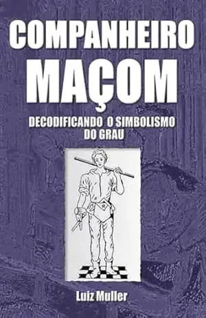 Companheiro Maçom: Decodificando os Símbolos do Grau – Luiz  Muller