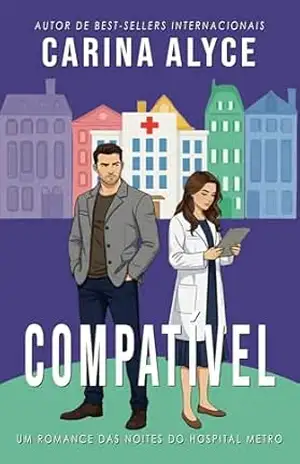 Compatível: Um romance médico com um herói protetor e um amor à primeira vista (Noites do Hospital Metro Livro 6) – Carina Alyce