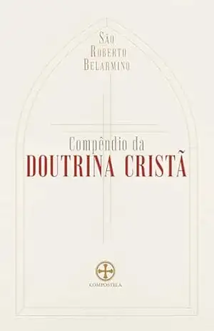 Compêndio da doutrina cristã - São Roberto Belarmino