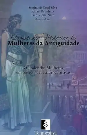 Compêndio Histórico de Mulheres da Antiguidade, Vol. 2: O poder das mulheres em sociedades androcêntricas - Semíramis Corsi Corsi Silva