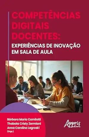 Competências Digitais Docentes: Experiências de Inovação na Sala de Aula - Bárbara Maria Camilotti