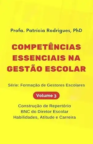 COMPETÊNCIAS ESSENCIAIS NA GESTÃO ESCOLAR: Construção de Repertório, BNC do Diretor Escolar Habilidades, Atitude e Carreira (Formação de Gestores Escolares) – Patrícia Rodrigues