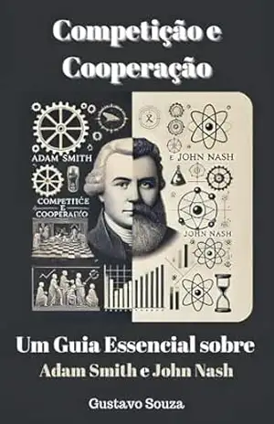 Competição e Cooperação: Um Guia Essencial sobre Adam Smith e John Nash – GUSTAVO SOUZA