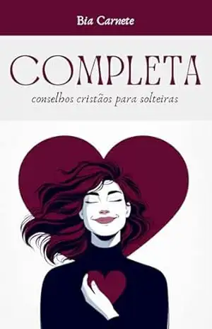 Completa: Conselhos cristãos para solteiras - Bia Carnete
