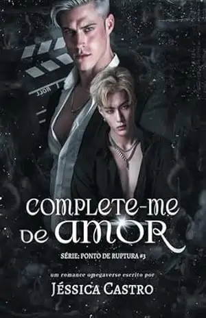 Complete–me de Amor (Ponto de Ruptura Livro 3) – Jéssica Castro