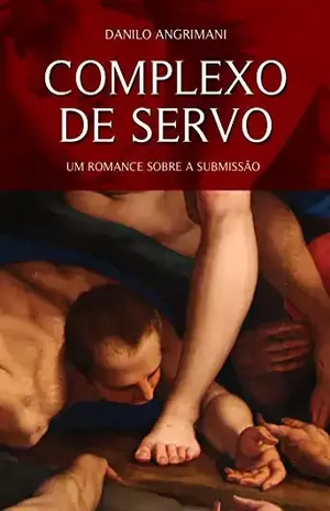 Complexo de Servo: Um romance sobre a submissão – Danilo Angrimani