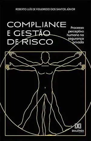 Compliance e Gestão de Risco: processo perceptivo humano na segurança privada - Roberto Luís de Figueiredo dos Santos Júnior
