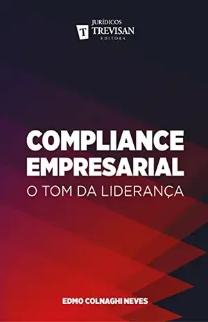 Compliance empresarial: O tom da liderança - Edmo Colnaghi Neves