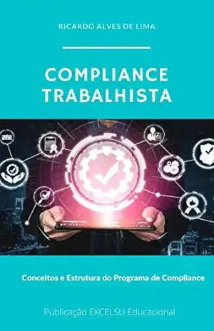 COMPLIANCE TRABALHISTA: Conceitos e Estrutura do Programa de Compliance - Ricardo Alves de Lima