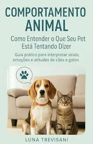 Comportamento Animal – Como Entender o Que Seu Pet Está Tentando Dizer: Guia prático para interpretar sinais, emoções e atitudes de cães e gatos – Luna Trevisani
